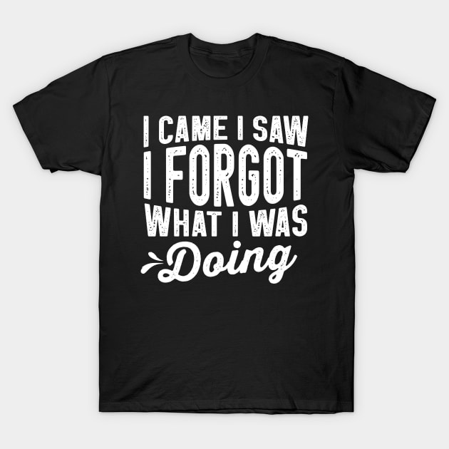 I came I saw I forgot What i was Doing Funny Sarcasm Saying Gift idea / Vintage Design T-Shirt by First look